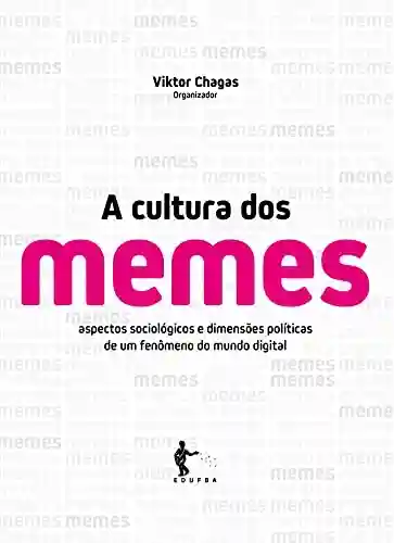Livro PDF: A cultura dos memes: aspectos sociológicos e dimensões políticas de um fenômeno do mundo digital