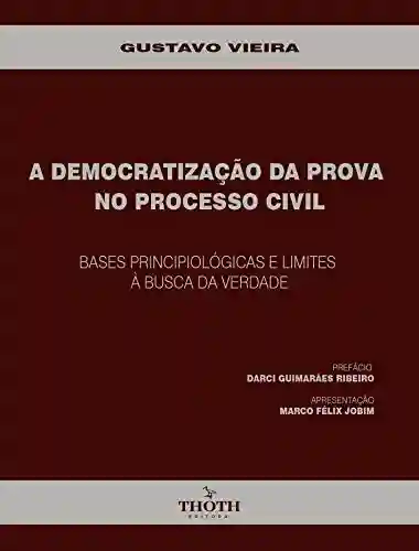 Livro PDF: A DEMOCRATIZAÇÃO DA PROVA NO PROCESSO CIVIL: BASES PRINCIPIOLÓGICAS E LIMITES À BUSCA DA VERDADE