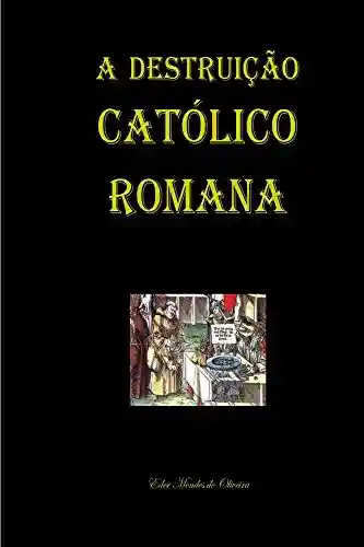 Livro PDF: A Destruição Católico Romana