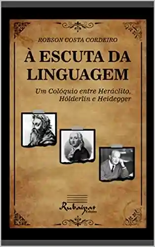 Livro PDF: À ESCUTA DA LINGUAGEM : Um Colóquio entre Heráclito, Hölderlin e Heidegger