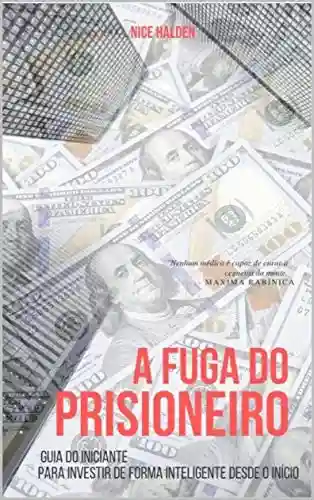 Livro PDF: A fuga do prisioneiro : Guia do iniciante para investir de forma inteligente desde o início