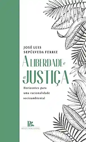 Livro PDF: A liberdade e a justiça: horizontes para uma racionalidade socioambiental