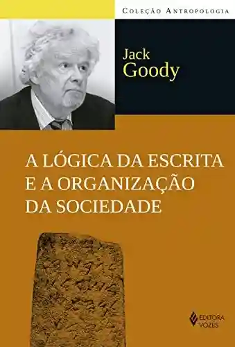 Livro PDF: A Lógica da escrita e a organização da sociedade (Antropologia)