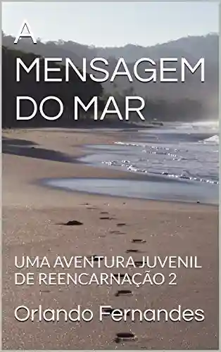 Livro PDF: A MENSAGEM DO MAR: UMA AVENTURA JUVENIL DE REENCARNAÇÃO 2 (ONDAS DA VIDA)