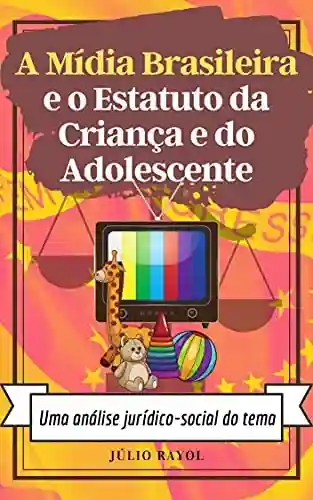 Livro PDF: A Mídia Brasileira e o Estatuto da Criança e do Adolescente: Uma análise jurídico-social do tema