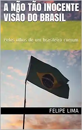 Livro PDF: A não tão inocente visão do Brasil: Pelos olhos de um brasileiro comum