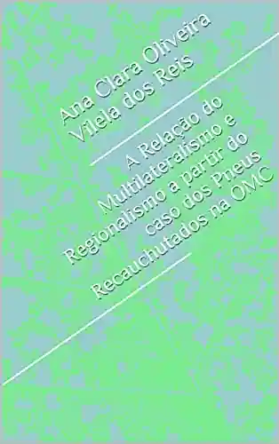 Livro PDF: A Relação do Multilateralismo e Regionalismo a partir do caso dos Pneus Recauchutados na OMC