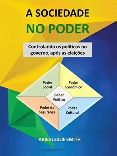 Livro PDF: A SOCIEDADE NO PODER: Controlando os Políticos no Governo após as Eleições