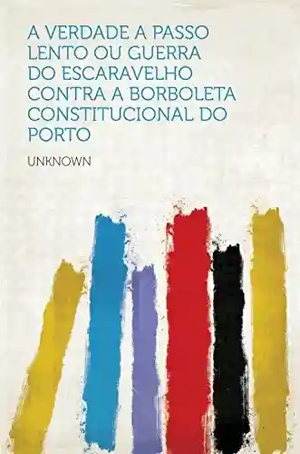 Capa do livro: A Verdade a Passo Lento ou Guerra do Escaravelho contra a Borboleta Constitucional do Porto - Ler Online pdf