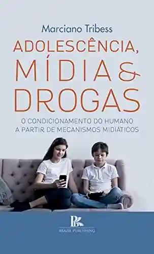 Livro PDF: Adolescência, mídia e drogas: o condicionamento do humano a partir de mecanismos midiáticos