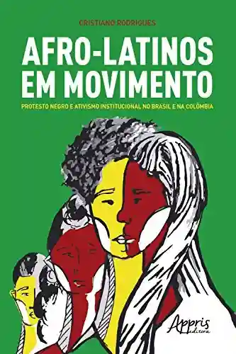 Capa do livro: Afro-Latinos em Movimento: Protesto Negro e Ativismo Institucional no Brasil e na Colômbia - Ler Online pdf