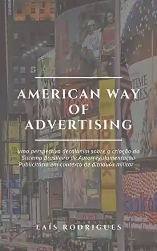 Livro PDF: American Way of Advertising: uma perspectiva decolonial sobre a criação do Sistema Brasileiro de Autorregulamentação Publicitária em contexto de ditadura militar