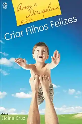 Livro PDF: Amor e Disciplina para Criar Filhos Felizes