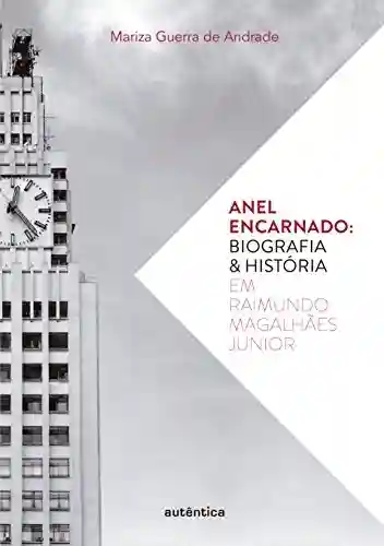 Livro PDF: Anel encarnado: Biografia & história em Raimundo Magalhães Junior