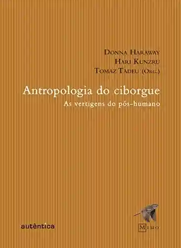 Livro PDF: Antropologia do Ciborgue: As vertigens do pós-humano