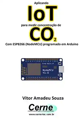 Livro PDF: Aplicando IoT para medir concentração de CO2 Com ESP8266 (NodeMCU) programado em Arduino