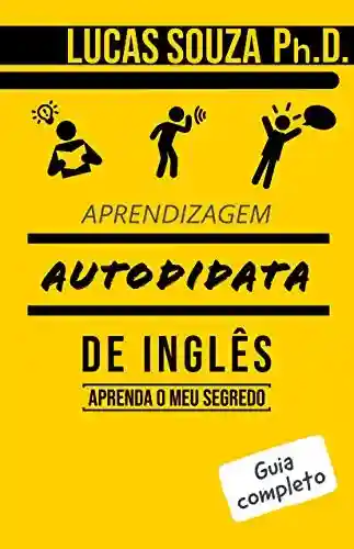 Capa do livro: Aprendizagem Autodidata de Inglês: Aprenda o meu segredo - Ler Online pdf