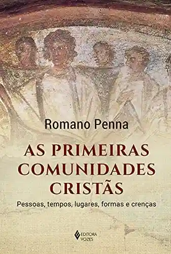 Livro PDF: As primeiras comunidades cristãs: Pessoas, tempos, lugares, formas e crenças