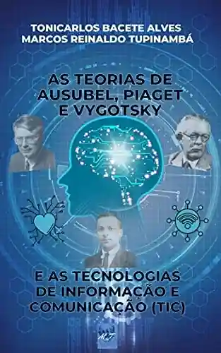 Livro PDF: AS TEORIAS DE AUSUBEL, PIAGET E VYGOTSKY E AS TECNOLOGIAS DE INFORMAÇÃO E COMUNICAÇÃO (TIC)