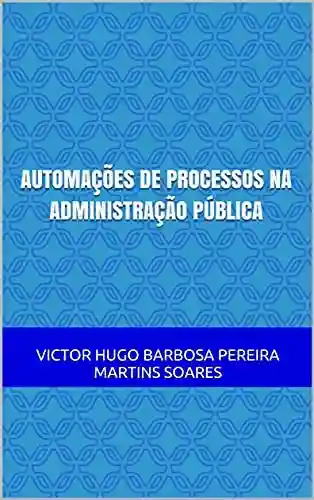 Livro PDF: AUTOMAÇÕES DE PROCESSOS NA ADMINISTRAÇÃO PÚBLICA