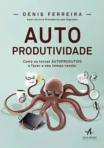 Livro PDF: Autoprodutividade: Como se tornar autoprodutivo e fazer o seu tempo render