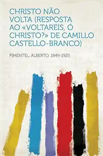 Capa do livro: Christo não volta (Resposta ao «Voltareis, ó Christo?» de Camillo Castello-Branco) - Ler Online pdf