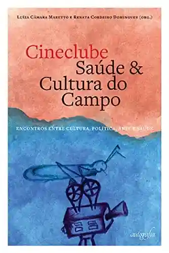 Livro PDF: Cineclube saúde e cultura do campo: encontros entre cultura, política, arte e saúde