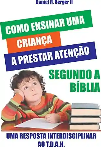 Livro PDF: Como ensinar uma criança a prestar atenção segundo a Bíblia: Uma resposta interdisciplinar ao TDAH