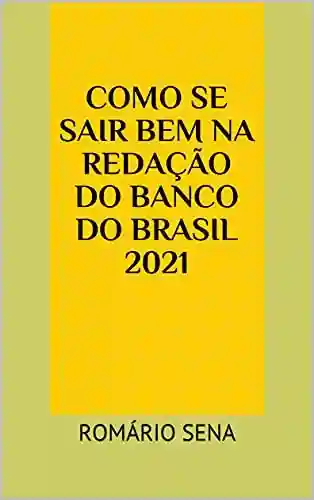 Livro PDF: Como se sair bem na redação do Banco do Brasil 2021 : ROMÁRIO SENA