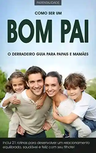 Livro PDF: Como Ser Um Bom Pai: O Derradeiro Guia Para Papais, Mamães e Seus Filhotes!