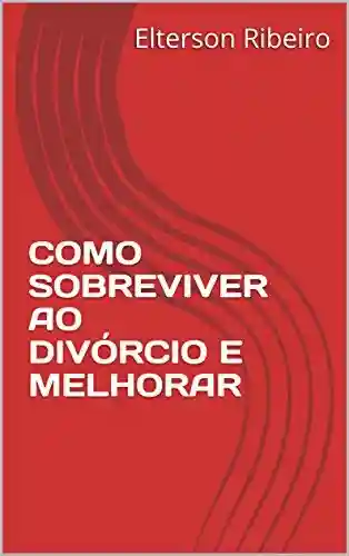 Capa do livro: COMO SOBREVIVER AO DIVÓRCIO E MELHORAR - Ler Online pdf