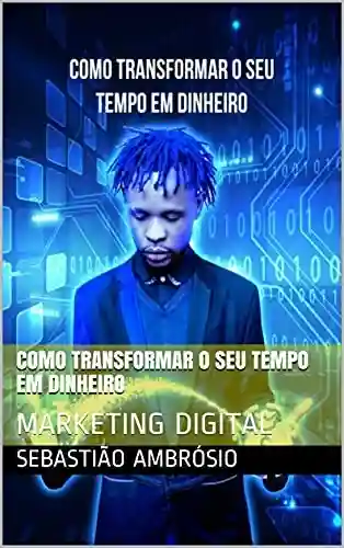 Livro PDF: COMO TRANSFORMAR O SEU TEMPO EM DINHEIRO : MARKETING DIGITAL