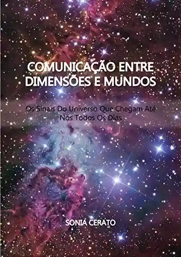 Livro PDF: Comunicação Entre Dimensões e Mundos: Os sinais do Universo que Chegam até Nós Todos os Dias