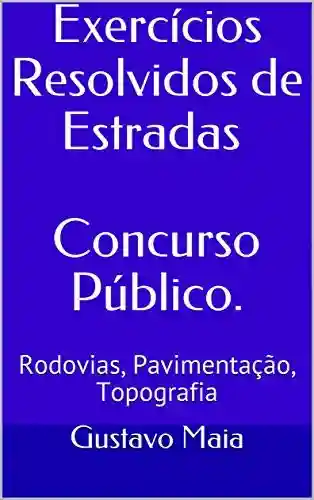 Livro PDF: Concurso Público para Engenharia Civil – Exercícios Resolvidos de Estradas: Questões sobre Rodovias, Pavimentação, Topografia