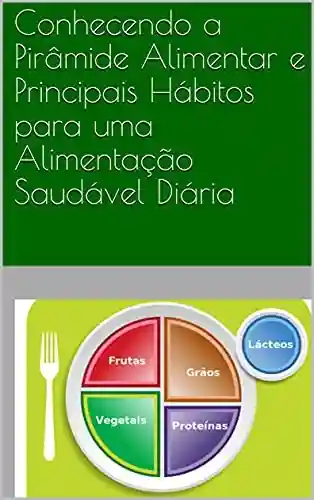 Livro PDF Conhecendo a Pirâmide Alimentar e Principais Hábitos para uma Alimentação Saudável Diária