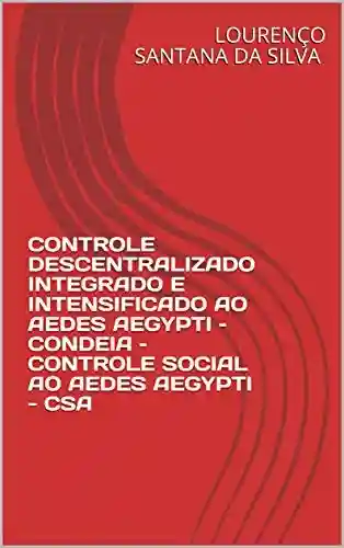 Livro PDF: CONTROLE DESCENTRALIZADO INTEGRADO E INTENSIFICADO AO AEDES AEGYPTI – CONDEIA – CONTROLE SOCIAL AO AEDES AEGYPTI – CSA