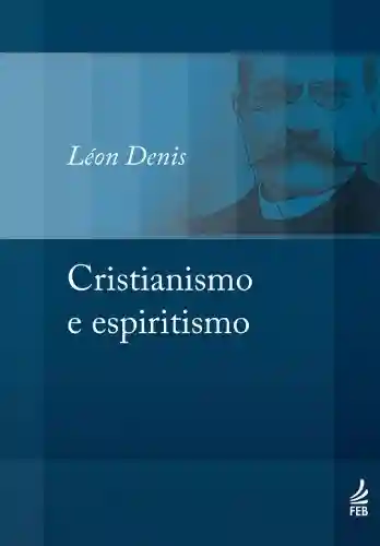 Capa do livro: Cristianismo e espiritismo (Coleção Léon Denis) - Ler Online pdf