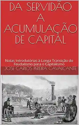 Livro PDF: DA SERVIDÃO A ACUMULAÇÃO DE CAPITAL: Notas Introdutórias à Longa Transição do Feudalismo para o Capitalismo