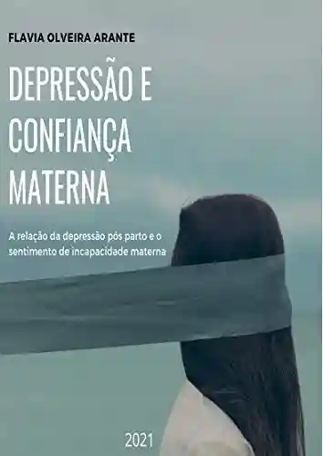 Livro PDF: Depressão Pós Parto e Confiança Materna: A relação entre depressão pós parto e o sentimento de incapacidade materna