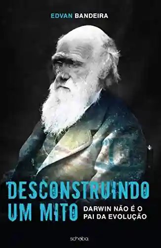 Livro PDF: DESCONSTRUINDO UM MITO: DARWIN NÃO É O PAI DA EVOLUÇÃO.