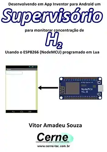 Livro PDF: Desenvolvendo em App Inventor para Android um Supervisório para monitorar concentração de H2 Usando o ESP8266 (NodeMCU) programado em Lua