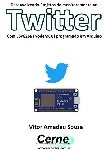 Livro PDF: Desenvolvendo Projetos de monitoramento no Twitter Com ESP8266 (NodeMCU) programado em Arduino
