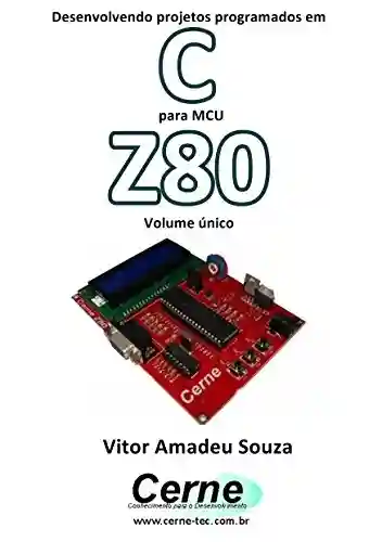 Livro PDF: Desenvolvendo projetos programados em C para MCU Z80 Volume único