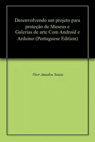 Livro PDF: Desenvolvendo um projeto para proteção de Museus e Galerias de arte Com Android e Arduino