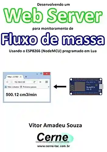 Livro PDF: Desenvolvendo um Web Server para monitoramento de Fluxo de massa Usando o ESP8266 (NodeMCU) programado em Lua