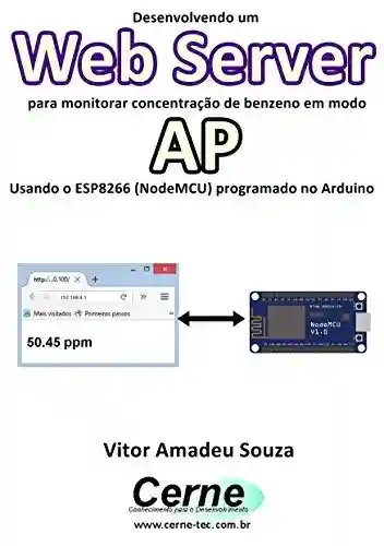 Livro PDF: Desenvolvendo um Web Server para monitorar concentração de benzeno em modo AP Usando o ESP8266 (NodeMCU) programado no Arduino