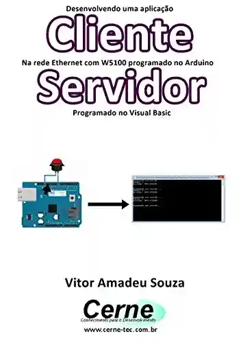 Livro PDF: Desenvolvendo uma aplicação Cliente Na rede Ethernet com W5100 programado no Arduino Servidor Programado no Visual Basic