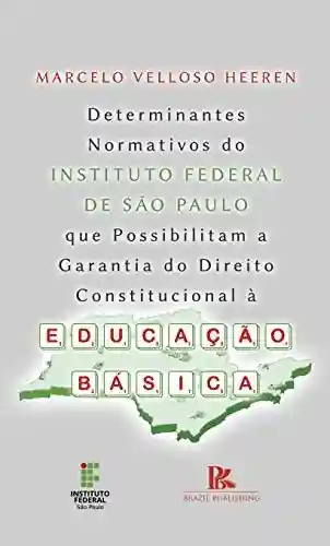 Livro PDF: Determinantes normativos do Instituto Federal de São Paulo que possibilitam a garantia do direito constitucional a educação básica
