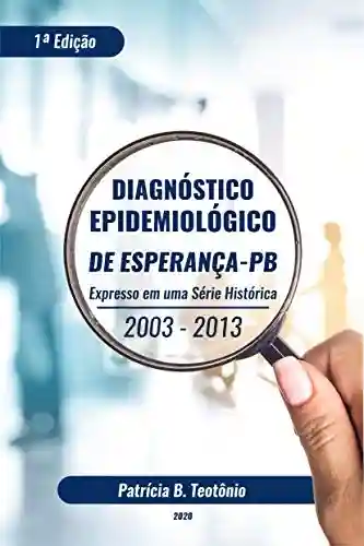 Livro PDF: DIAGNÓSTICO EPIDEMIOLÓGICO DE ESPERANÇA – PB: EXPRESSO EM UMA SÉRIE HISTÓRICA 2003-2013