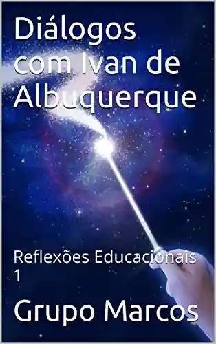 Livro PDF: Diálogos com Ivan de Albuquerque: Reflexões Educacionais 1